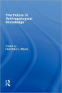 The Future of Anthropological Knowledge / Edition 1