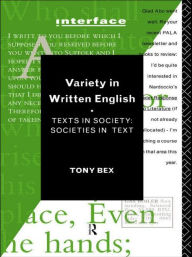 Title: Variety in Written English: Texts in Society/Societies in Text, Author: Tony Bex