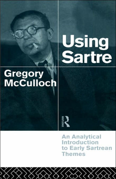 Using Sartre: An Analytical Introduction to Early Sartrean Themes / Edition 1