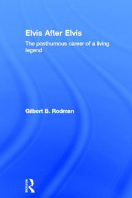 Title: Elvis After Elvis: The Posthumous Career of a Living Legend / Edition 1, Author: Gilbert B. Rodman