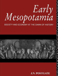 Title: Early Mesopotamia: Society and Economy at the Dawn of History / Edition 1, Author: Nicholas Postgate