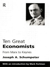 Title: Ten Great Economists / Edition 1, Author: Joseph A. Schumpeter