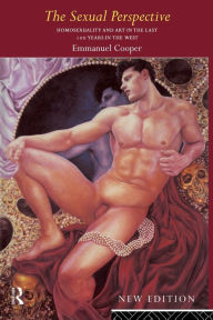 Title: The Sexual Perspective: Homosexuality and Art in the Last 100 Years in the West / Edition 2, Author: Emmanuel Cooper