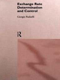 Title: Exchange Rate Determination and Control / Edition 1, Author: Giorgio Radaelli