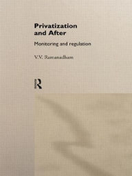 Title: Privatization and After: Monitoring and Regulation / Edition 1, Author: V. V. Ramanadham