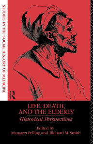 Title: Life, Death, and the Elderly: Historical Perspectives / Edition 1, Author: Margaret Pelling