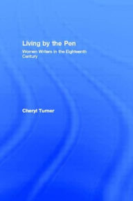 Title: Living by the Pen: Women Writers in the Eighteenth Century, Author: Cheryl Turner