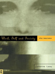 Title: Work, Self and Society: After Industrialism, Author: Catherine Casey