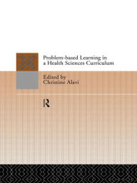 Title: Problem-Based Learning in a Health Sciences Curriculum / Edition 1, Author: Christine Alavi