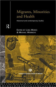 Title: Migrants, Minorities & Health: Historical and Contemporary Studies / Edition 1, Author: Lara Marks
