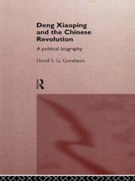 Title: Deng Xiaoping and the Chinese Revolution: A Political Biography / Edition 1, Author: David Goodman