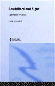 Title: Baudrillard and Signs: Signification Ablaze / Edition 1, Author: Gary Genosko