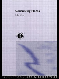 Title: Consuming Places / Edition 1, Author: JOHN Urry