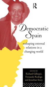 Title: Democratic Spain: Reshaping External Relations in a Changing World / Edition 1, Author: Richard Gillespie