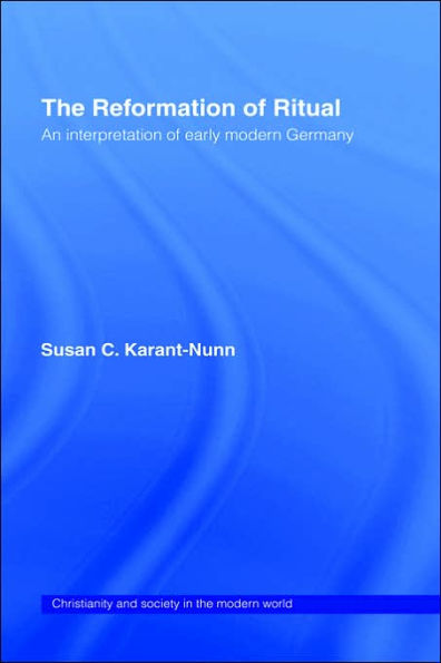 The Reformation of Ritual: An Interpretation of Early Modern Germany / Edition 1