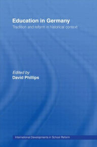 Title: Education in Germany: Tradition and Reform in Historical Context / Edition 1, Author: David Phillips