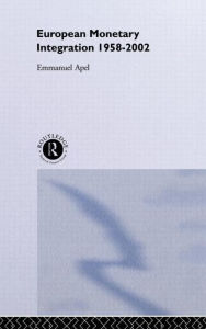 Title: European Monetary Integration: 1958 - 2002 / Edition 1, Author: Emmanuel Apel