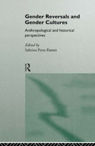 Title: Gender Reversals and Gender Cultures: Anthropological and Historical Perspectives / Edition 1, Author: Sabrina Petra Ramet