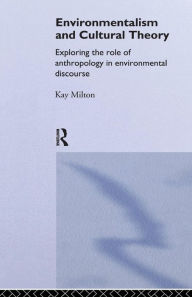 Title: Environmentalism and Cultural Theory: Exploring the Role of Anthropology in Environmental Discourse / Edition 1, Author: Kay Milton