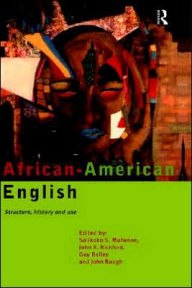 Title: African-American English: Structure, History and Use / Edition 1, Author: Guy Bailey
