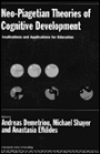 Neo-Piagetian Theories of Cognitive Development: Implications and Applications for Education
