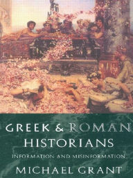 Title: Greek and Roman Historians: Information and Misinformation, Author: Michael Grant