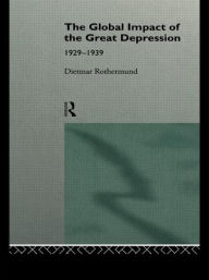 Title: The Global Impact of the Great Depression 1929-1939 / Edition 1, Author: Dietmar Rothermund