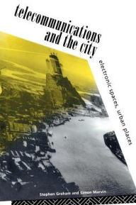 Title: Telecommunications and the City: Electronic Spaces, Urban Places / Edition 1, Author: Steve Graham