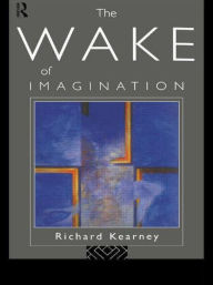 Title: The Wake of Imagination / Edition 1, Author: Richard Kearney