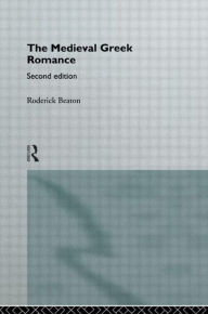 Title: The Medieval Greek Romance / Edition 2, Author: Roderick Beaton