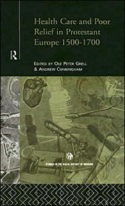 Title: Health Care and Poor Relief in Protestant Europe 1500-1700, Author: Andrew Cunningham