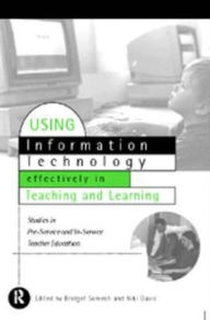 Title: Using IT Effectively in Teaching and Learning: Studies in Pre-Service and In-Service Teacher Education, Author: Niki Davis