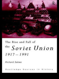 Title: The Rise and Fall of the Soviet Union / Edition 1, Author: Richard Sakwa