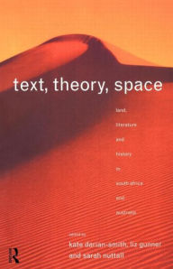 Title: Text, Theory, Space: Land, Literature and History in South Africa and Australia, Author: Kate Darian-Smith