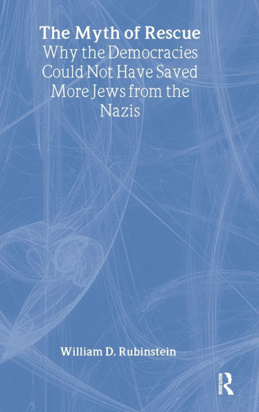 The Myth of Rescue: Why the Democracies Could Not Have Saved More Jews from the Nazis / Edition 1