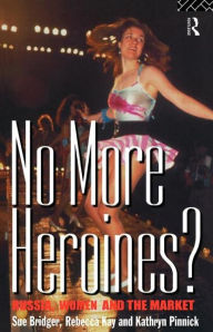 Title: No More Heroines?: Russia, Women and the Market / Edition 1, Author: Sue Bridger