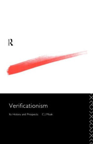 Title: Verificationism: Its History and Prospects / Edition 1, Author: C.J. Misak