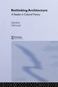 Title: Rethinking Architecture: A Reader in Cultural Theory / Edition 1, Author: Neil Leach