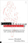 Good Enough Mothering?: Feminist Perspectives on Lone Motherhood / Edition 1