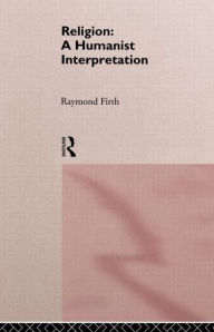 Title: Religion: A Humanist Interpretation / Edition 1, Author: Raymond Firth