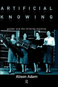 Artificial Knowing: Gender and the Thinking Machine