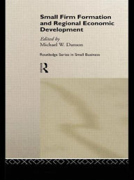 Title: Small Firm Formation and Regional Economic Development / Edition 1, Author: Mike Danson