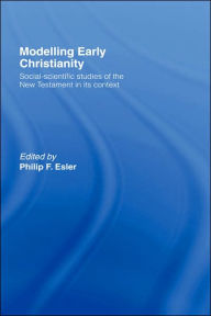 Title: Modelling Early Christianity: Social-Scientific Studies of the New Testament in its Context / Edition 1, Author: Philip Esler