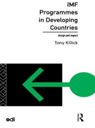 Title: IMF Programmes in Developing Countries: Design and Impact, Author: Tony Killick