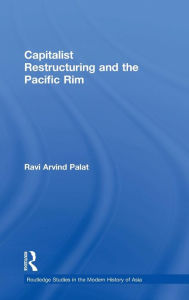 Title: Capitalist Restructuring and the Pacific Rim / Edition 1, Author: Ravi Palat