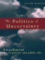 The Politics of Uncertainty: Attachment in Private and Public Life / Edition 1
