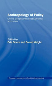Title: Anthropology of Policy: Perspectives on Governance and Power / Edition 1, Author: Cris Shore