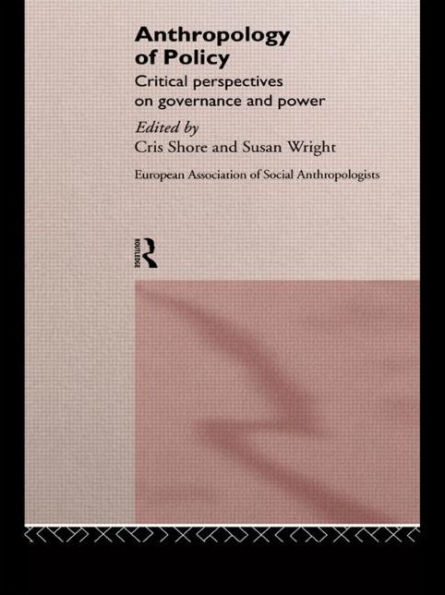 Anthropology of Policy: Perspectives on Governance and Power / Edition 1