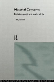Title: Material Concerns: Pollution, Profit and Quality of Life / Edition 1, Author: Tim Jackson