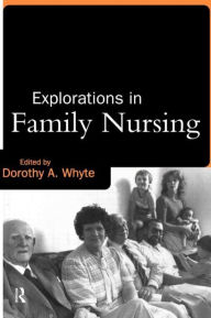 Title: Explorations in Family Nursing / Edition 1, Author: Dorothy Whyte